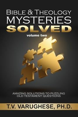 Bible & Theology Mysteries Solved volume two by Ph D., T. V. Varughese