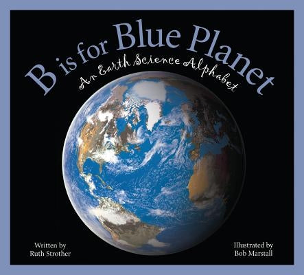 B Is for Blue Planet: An Earth Science Alphabet by Strother, Ruth