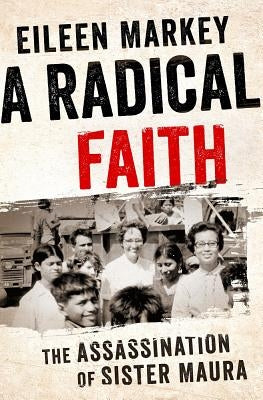 A Radical Faith: The Assassination of Sister Maura by Markey, Eileen