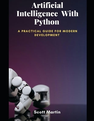 Artificial intelligence with python: A practical guide for modern development by Martin, Scott