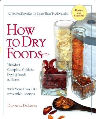 How to Dry Foods: The Most Complete Guide to Drying Foods at Home by DeLong, Deanna
