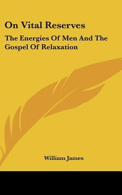 On Vital Reserves: The Energies Of Men And The Gospel Of Relaxation by James, William