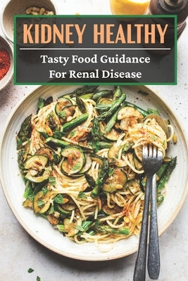 Kidney Healthy: Tasty Food Guidance For Renal disease: Authentic Renal Diet Recipes by Corrington, Dario