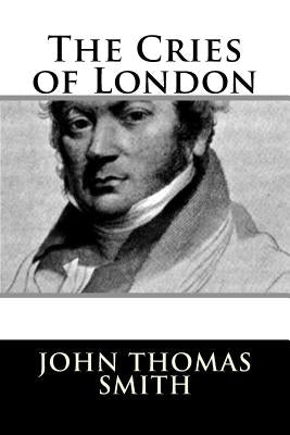 The Cries of London by Smith, John Thomas