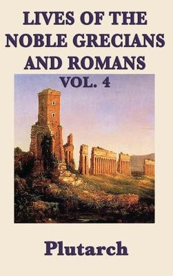 Lives of the Noble Grecians and Romans Vol. 4 by Plutarch