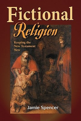 Fictional Religion: Keeping the New Testament New by Spencer, Jamie