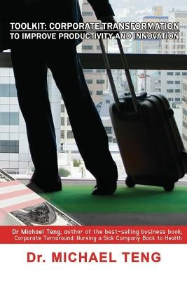 Toolkit: Corporate Transformation to Improve Productivity and Innovation by Teng, Michael