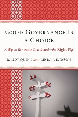 Good Governance is a Choice: A Way to Re-create Your Board_the Right Way by Quinn, Randy