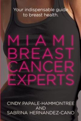 Miami Breast Cancer Experts: Your Indispensable Guide to Breast Health by Hernandez-Cano, Sabrina