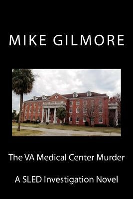 The VA Medical Center Murder: A SLED Investigation Novel by Gilmore, Mike
