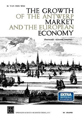 The Growth of the Antwerp Market and the European Economy (Fourteenth-Sixteenth Centuries): III. Graphs by Van Der Wee, H.