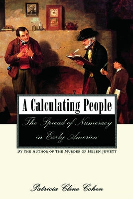 A Calculating People: The Spread of Numeracy in Early America by Cohen, Patricia Cline