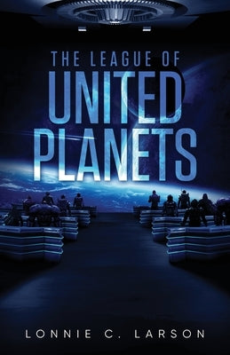 The League Of United Planets by Larson, Lonnie C.