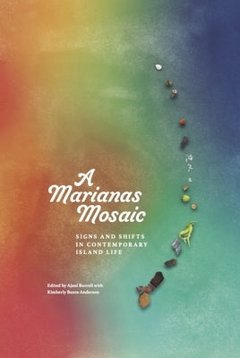 A Marianas Mosaic: Signs and Shifts in Contemporary Island Life by Burrell, Ajani