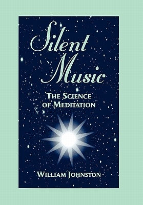 Silent Music: The Science of Meditation by Johnston, William