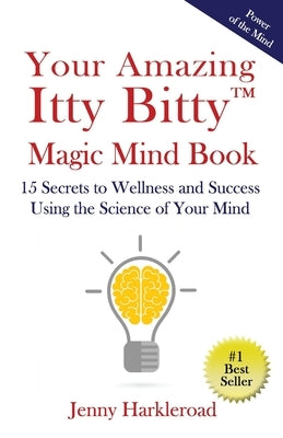Your Amazing Itty Bitty(TM) Magic Mind Book: 15 Secrets to Wellness and Success Using the Science of Your Mind by Harkleroad, Jenny