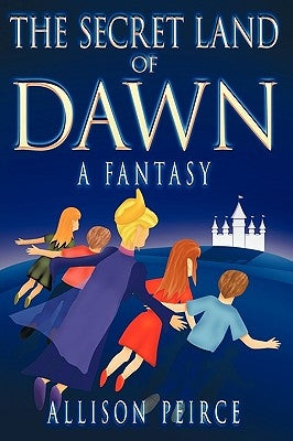 The Secret Land of Dawn: A Fantasy by Peirce, Allison