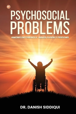 Psychosocial Problems Among Differently-Abled Elderly Persons by Siddiqui, Danish