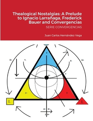 Thealogical Nostalgias: A Prelude to Ignacio Larrañaga, Frederick Bauer and Convergencias: SERIE CONVERGENCIAS by Hernández-Vega, Juan Carlos