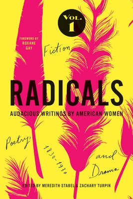 Radicals, Volume 1: Fiction, Poetry, and Drama, 1: Audacious Writings by American Women, 1830-1930 by Stabel, Meredith