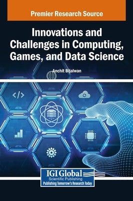 Innovations and Challenges in Computing, Games, and Data Science by Bijalwan, Anchit
