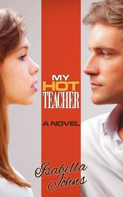 My Hot Teacher: (A New Adult erotic romance/coming of age novel) by Johns, Isabella