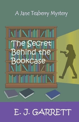 The Secret Behind the Bookcase: A Jane Teaberry Mystery by Garrett, E. J.