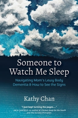 Someone to Watch Me Sleep: Navigating Mom's Lewy Body Dementia & How to See the Signs by Chan, Kathy