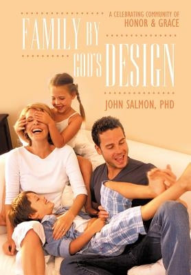 Family by God's Design: A Celebrating Community of Honor and Grace by Salmon, John