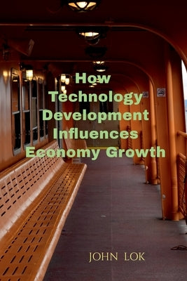 How Technology Development Influences Economy Growth by Lok, John