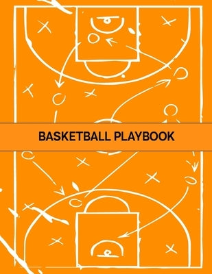Basketball Playbook: The Ultimate Basketball Play Designer Journal with Blank Court Diagrams to Draw Game Plays, Drills, and Scouting and C by Ortega, Fiona