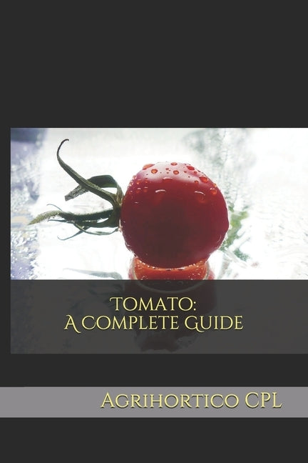 Tomato: A Complete Guide by Cpl, Agrihortico