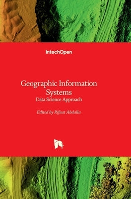 Geographic Information Systems - Data Science Approach: Data Science Approach by Abdalla, Rifaat