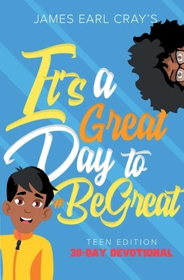 It's A Great Day to #BeGreat, Teen Edition by Cray, James Earl