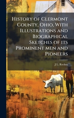 History of Clermont County, Ohio, With Illustrations and Biographical Sketches of its Prominent men and Pioneers by Rockey, J. L.