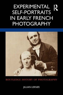 Experimental Self-Portraits in Early French Photography by Lerner, Jillian