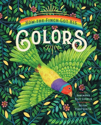 How the Finch Got His Colors by Riley Guertin, Annemarie