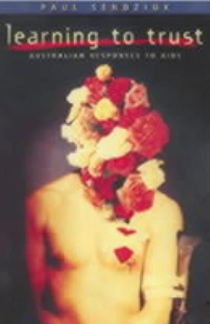 Learning to Trust: Australian Responses to AIDS by Sendziuk, Paul