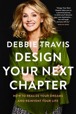 Design Your Next Chapter: How to Realize Your Dreams and Reinvent Your Life by Travis, Debbie