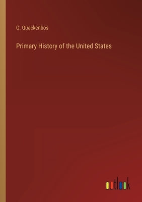 Primary History of the United States by Quackenbos, G.
