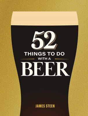 52 Things to Do with a Beer by Steen, James