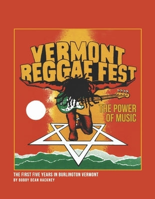 Vermont Reggae Fest the Power of Music: The First Five Years in Burlington Vermont by Hackney, Bobby Dean