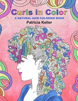 Curls in Color: A Natural Hair Coloring Book by Keller, Patricia