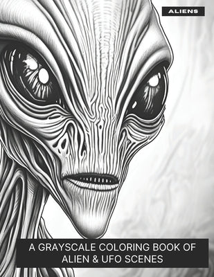Aliens: A Grayscale Coloring Book of Alien & UFO Scenes by Smokewell