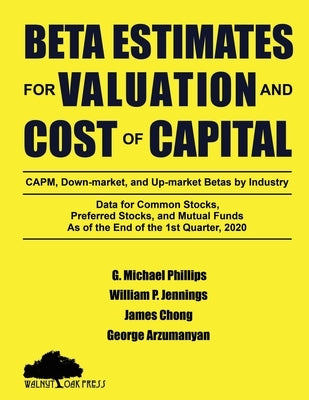 Beta Estimates for Valuation and Cost of Capital, As of the End of 1st Quarter, 2020: Data for Common Stocks, Preferred Stocks, and Mutual Funds: CAPM by Phillips, G. Michael