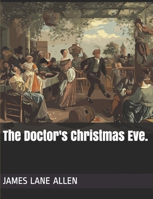 The Doctor's Christmas Eve: Christmas Specials Series by James Lane Allen