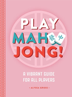Play Mahjong!: A Vibrant Guide for All Players by Gross, Alyssa