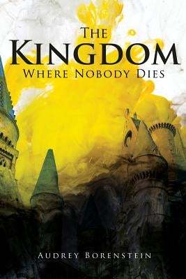 The Kingdom Where Nobody Dies by Borenstein, Audery