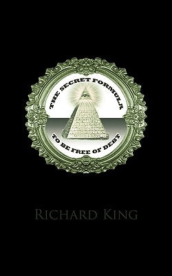 The Secret Formula to be Free of Debt by Richard King
