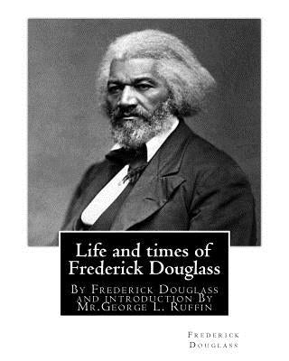 Life and times of Frederick Douglass, By Frederick Douglass and introduction By: Mr.George L. Ruffin (16 December 1834 - 19 November 1886) was an Amer by L. Ruffin, MR George